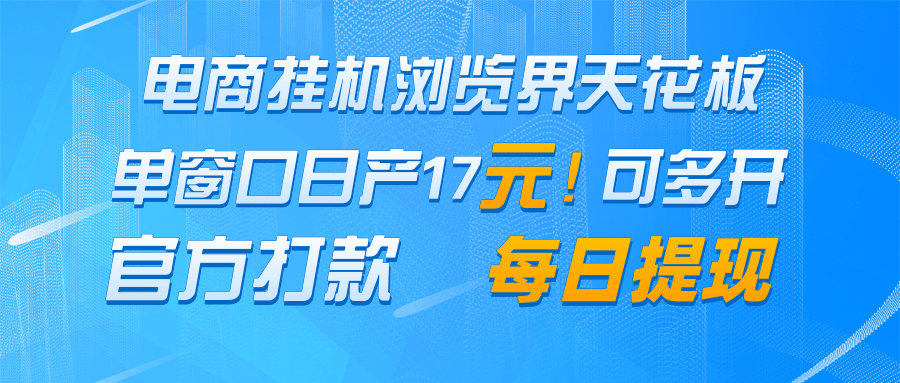 电商挂机浏览项目 单窗口日收益17元 每日提现官方打款-无双副业