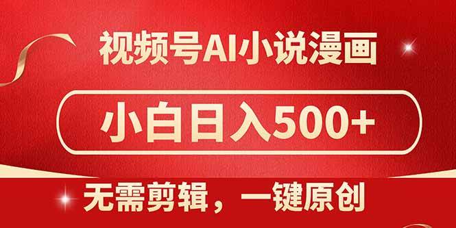 视频号AI小说漫画教程，无需剪辑一键洗稿原创，小白轻松日入500+-无双副业