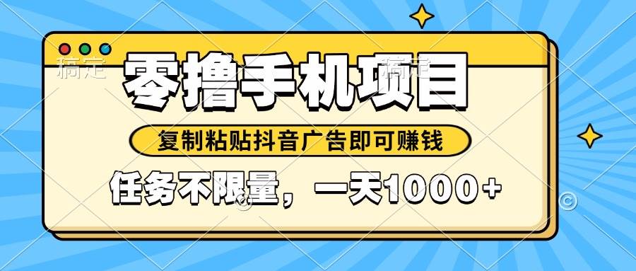 2025年最新手机零撸小项目，复制粘贴抖音广告即可赚钱-无双副业