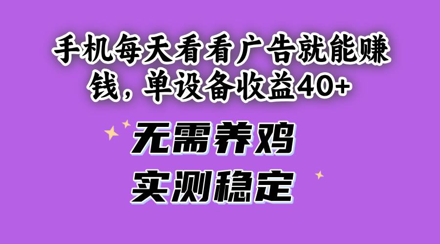 手机看广告赚钱日入40+ 实测稳定无需投资-无双副业
