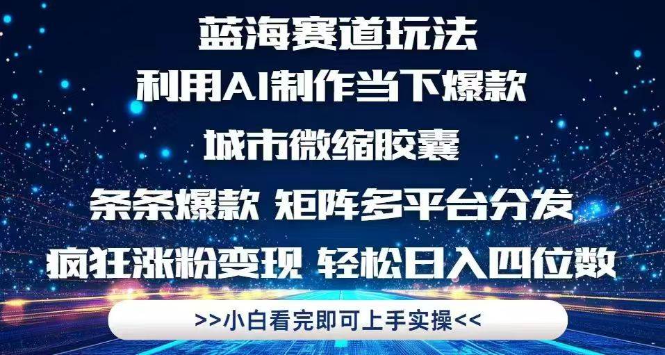 利用AI制作城市微缩胶囊爆款内容，多平台分发涨粉变现-无双副业