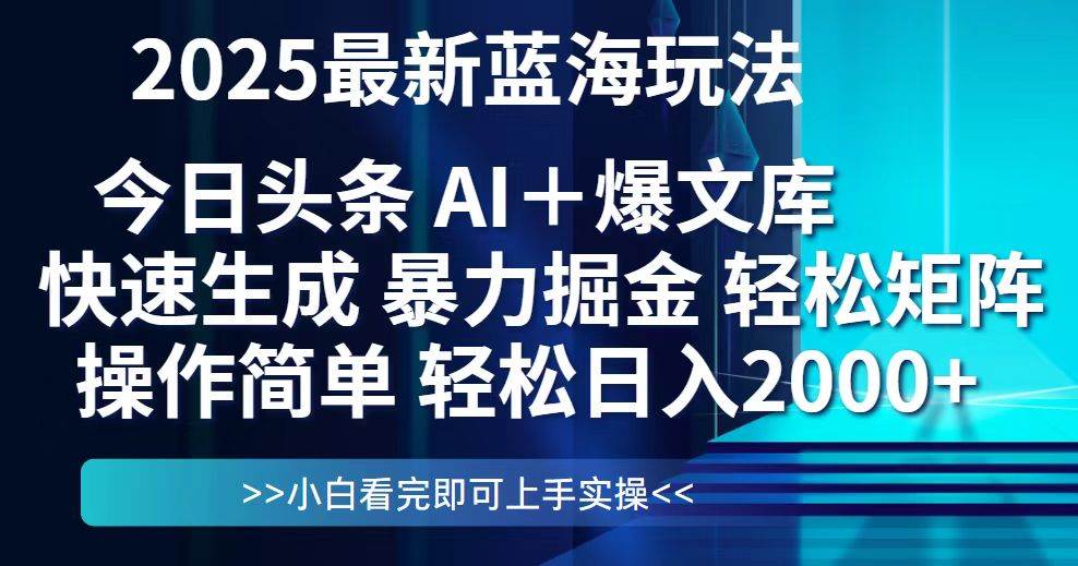 今日头条2025最新蓝海玩法，简单复制粘贴实现矩阵日入2000+-无双副业