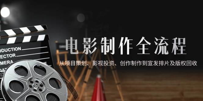 电影制作全流程：从策划到版权回收的完整指南-无双副业