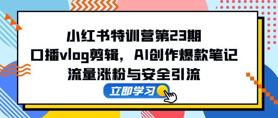 小红书特训营：口播vlog剪辑与AI创作爆款笔记全攻略-无双副业