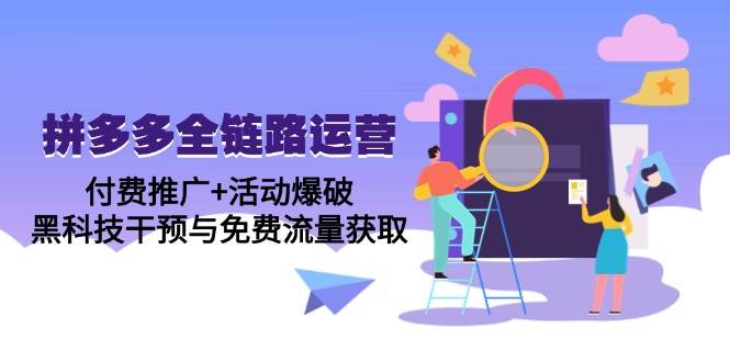 拼多多全链路运营5月课：付费推广+活动爆破与免费流量获取-无双副业