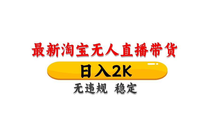 淘宝无人直播带货最新技术，日入2K稳定无违规操作简单-无双副业