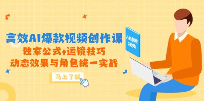 高效AI爆款视频创作课，独家公式与运镜技巧实战-无双副业