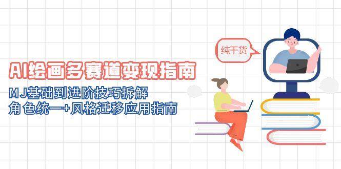 AI绘画多赛道变现指南：MJ基础与进阶技巧全解析-无双副业