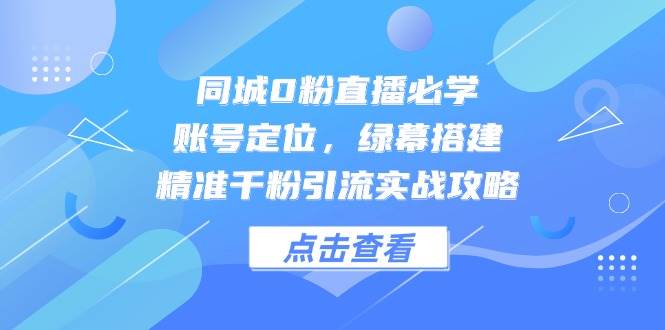 同城0粉直播实战攻略：账号定位与精准引流技巧-无双副业