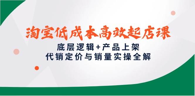 淘宝低成本高效起店课，底层逻辑与实操全解-无双副业