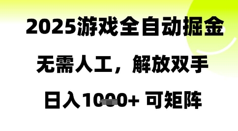 2025游戏全自动掘金揭秘，解放双手日入1k+可矩阵-无双副业