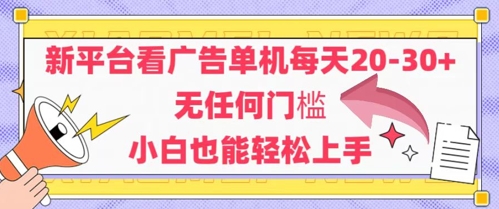新平台看广告单机日赚20-30元，安卓手机无门槛操作-无双副业