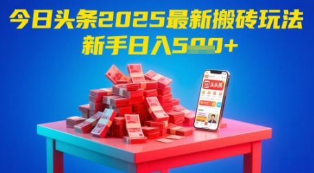 今日头条最新搬砖玩法新手轻松日入500元-无双副业