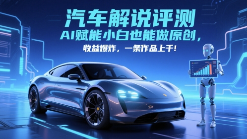 抖音汽车解说评测AI原创赛道收益高小白易上手-无双副业