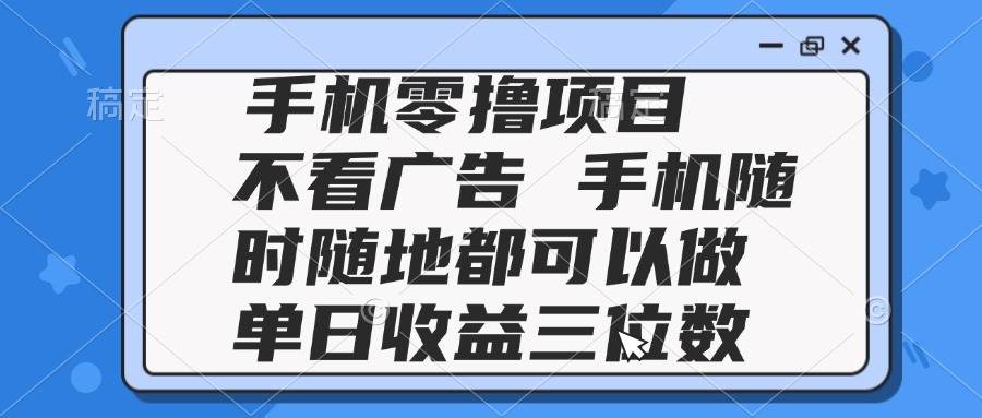 2025手机零撸项目 不看广告随时可做日赚三位数-无双副业