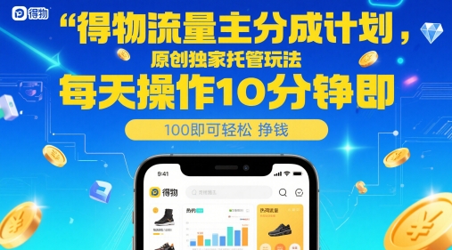 得物流量主分成计划原创托管玩法每天10分钟轻松挣米-无双副业