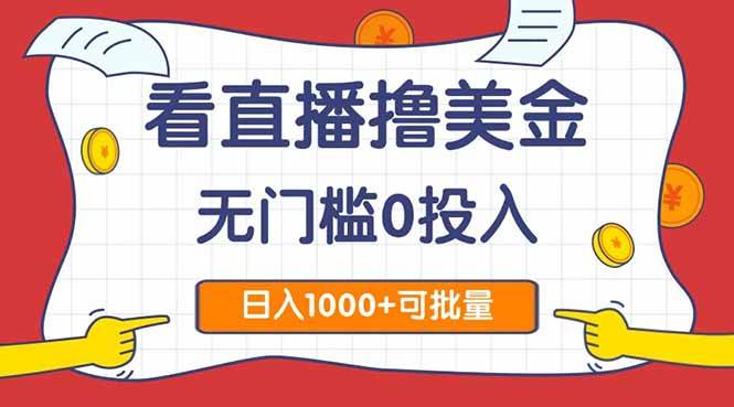 看直播撸美金2.0无门槛0投入单日可达1000+可批量复制-无双副业