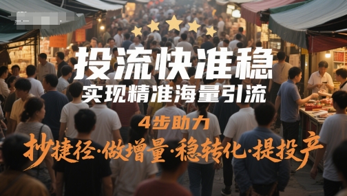 投流快准稳实现精准海量引流的4步方法-无双副业