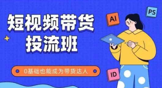抖音快手短视频带货实操课，零基础成为带货达人-无双副业