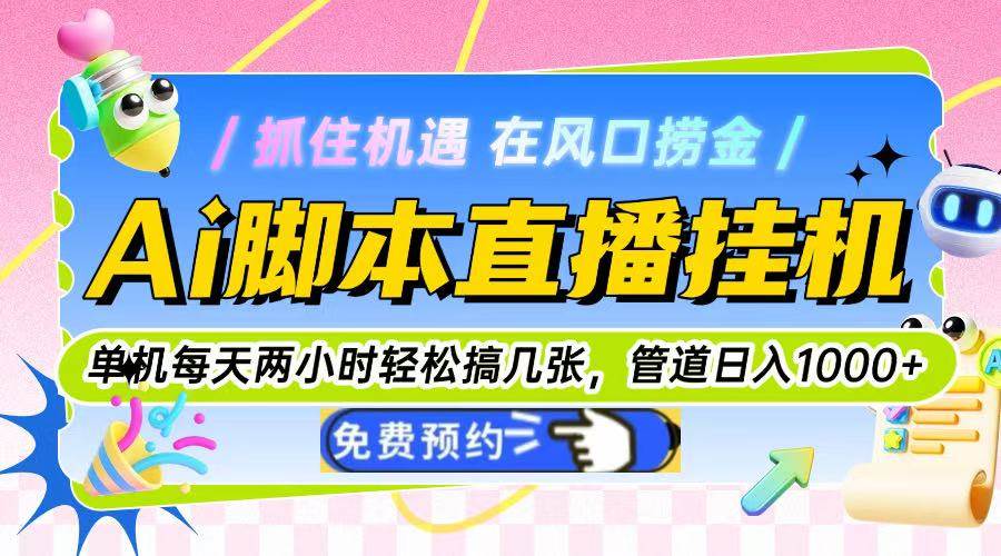 AI脚本直播挂机项目单机日入千元轻松实现管道收益-无双副业