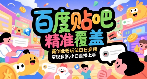 百度贴吧创业粉精准覆盖变现玩法揭秘-无双副业