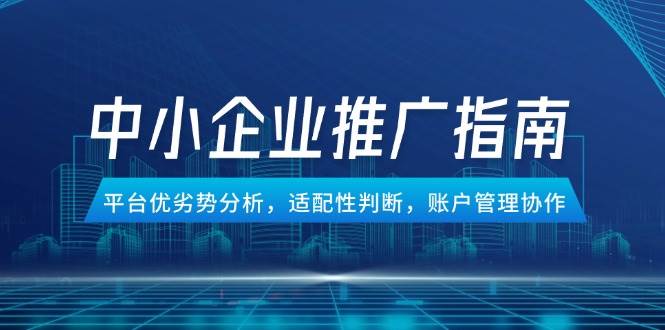 中小企业竞价推广全流程指南与平台优劣势分析-无双副业
