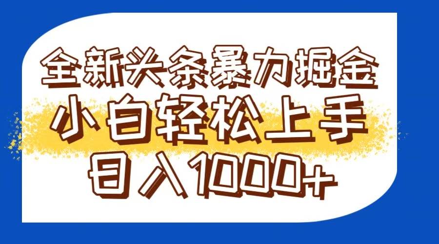 今日头条全新暴利掘金玩法轻松生产爆文可矩阵操作日入1000+-无双副业