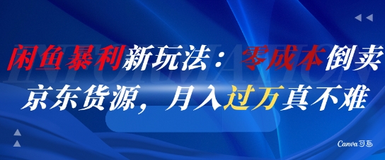 闲鱼零成本倒卖京东货源月入过万玩法-无双副业