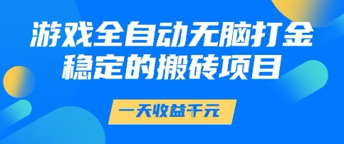 游戏全自动打金项目揭秘，日赚1k+稳定搬砖攻略-无双副业
