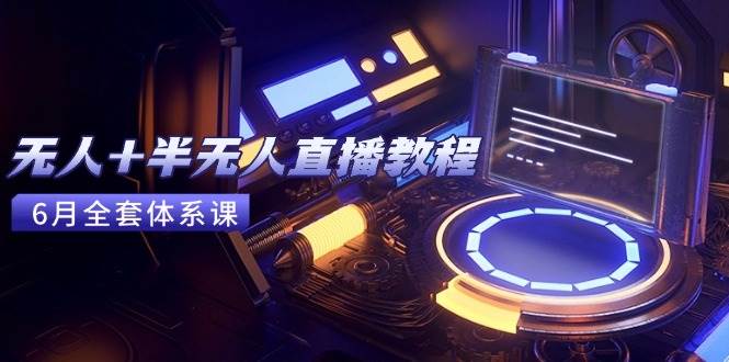 无人半无人直播教程：AI工具与场景搭建核心技术-无双副业