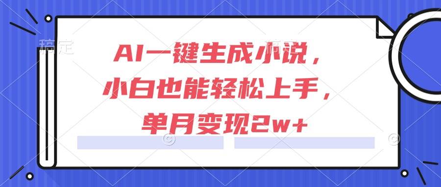 AI一键生成小说轻松上手，单月变现2w+-无双副业