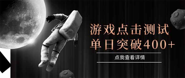 游戏点击测试平台操作简单，单日收益突破400+-无双副业