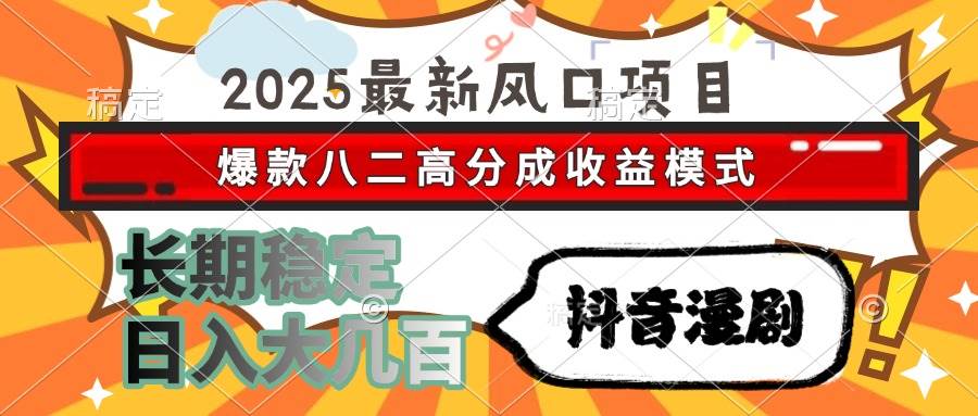2025抖音漫剧风口项目 爆款八二分成收益模式 日入大几百-无双副业