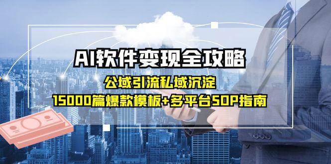 AI软件变现全攻略：公域引流私域沉淀与爆款模板指南-无双副业
