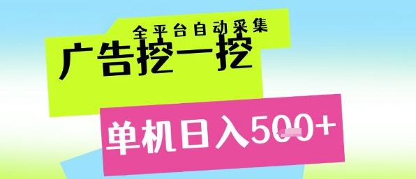 广告挖一挖全自动采集揭秘，单机日入5张小白轻松矩阵-无双副业