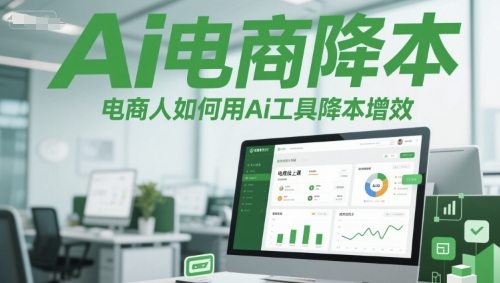 AI电商降本增效线上课，电商人必备AI工具指南-无双副业