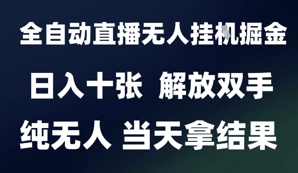 2025最新全自动直播无人挂G掘金项目揭秘-无双副业