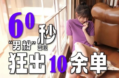 男粉变现新玩法：3分钟制作作品60秒出10单超暴利-无双副业