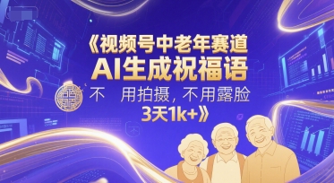 视频号中老年赛道AI生成祝福语项目轻松赚钱-无双副业