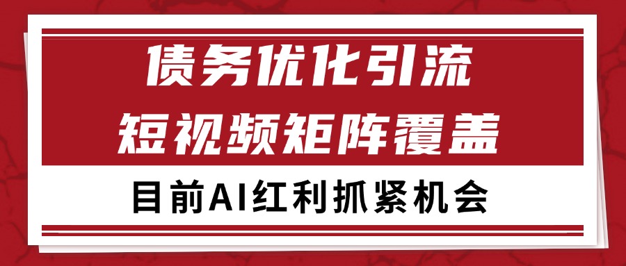 小红书抖音债务优化赛道引流获客自热矩阵方法-无双副业