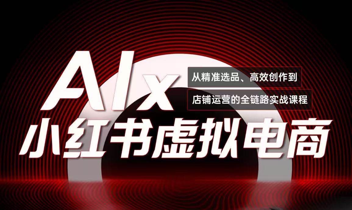 小红书低成本搞钱课AI虚拟电商全套教程-无双副业