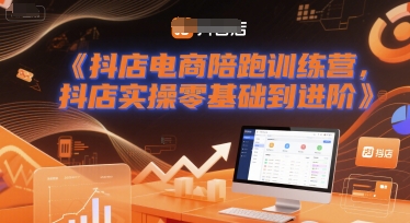 抖店电商陪跑训练营，抖音小店零基础到进阶实操指南-无双副业