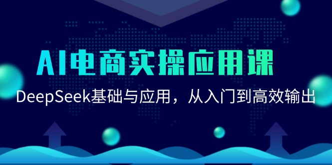 AI电商实操应用课：DeepSeek基础与应用高效输出指南-无双副业