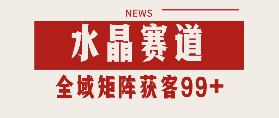 小红书抖音水晶赛道引流获客自热矩阵方法-无双副业