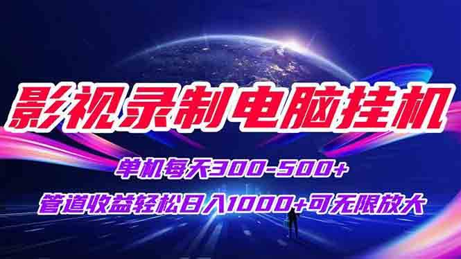 影视录制电脑挂机单机日赚300+管道收益可矩阵放大-无双副业