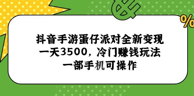 抖音手游蛋仔派对全新变现玩法，一部手机日赚3500-无双副业