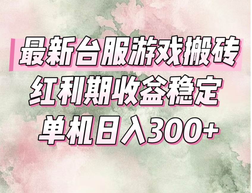 最新台服游戏搬砖项目，红利期收益高稳定操作简单-无双副业