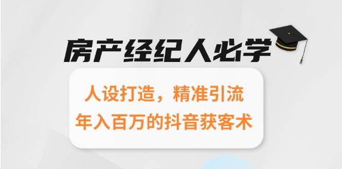 房产经纪人抖音获客术：人设打造与精准引流指南-无双副业