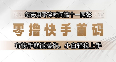 零撸快手首码轻松赚钱，小白快速上手操作指南-无双副业