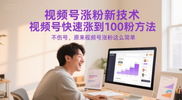 视频号涨粉新技术快速涨到100粉不伤号方法-无双副业